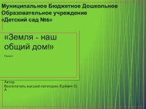 Презентация по проектной деятельности Земля наш общий дом