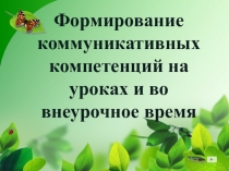 Презентация к выступлению на педсовете. Формирование коммуникативных компетенций на уроках и во внеурочное время