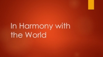 Презентация по английскому языку на тему  In harmony with the world