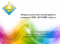 ПРЕЗЕНТАЦИЯ ПО ОРГАНИЗАЦИИ САМОСТОЯТЕЛЬНОЙ РАБОТЫ ОБУЧАЮЩИХСЯ В МБУ ДО ГЦВР Досуг