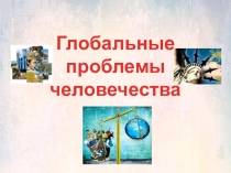 Презентация по географии на тему Глобальные проблемы человечества