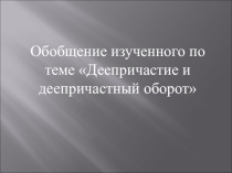 Презентация по русскому языку на тему Деепричастие и деепричастный оборот (7 класс)