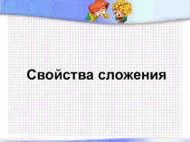 Свойства сложения, 2 урок Презентации к учебнику по Математике для 2 класса, программа: Моро М.И. и др., Школа России.Свойства сложения, 2 урок