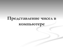 Презентация Представление чисел в компьютере