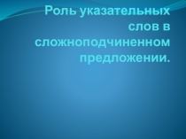 Презентация к уроку русского языка по теме Роль указательных слов в сложноподчинённом предложении