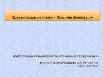 Презентация Осенняя фантазия, как мы с ребятами подготовились к осеннему празднику.