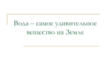 Вода – самое удивительное вещество на Земле