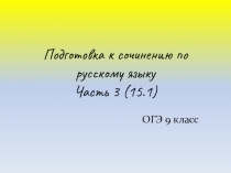 Презентация по русскому языку на тему Подготовка к сочинению по русскому языку в 9 классе , часть 3 (15.1)