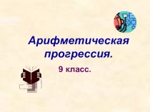 Презентация по алгебре на тему Арифметическая прогрессия (9 класс)