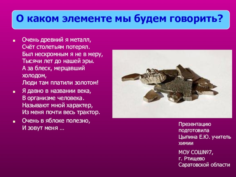 Презентация на тему О каком элементе мы будем говорить?Презентацию подготовила Цыпина О каком элементе мы будем говорить?Презентацию подготовила Цыпина Е.Ю. учитель химии МОУ СОШ№7, г.
