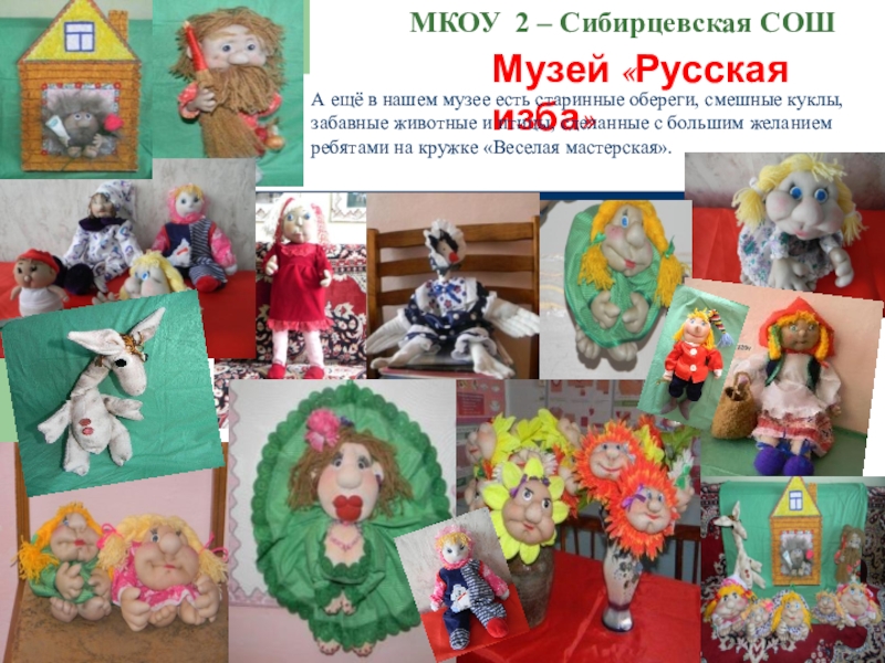 Школьный музей Виртуальное путешествие МКОУ 2 – Сибирцевская СОШ Музей «Русская изба»А ещё в нашем МКОУ 2 – Сибирцевская СОШ Музей «Русская изба»А ещё в нашем музее есть старинные обереги, смешные куклы,