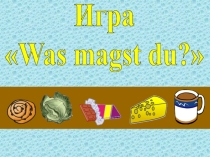 Презентация по немецкому языку на тему Was magst du?