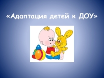 Адаптация детей к ДОУ