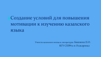 Создание условий для повышения мотивации к изучению казахского языка