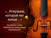 Презентация к уроку музыки ...и музыка, которой нет конца...