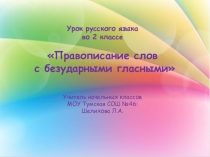 Презентация по русскому языку на тему Правописание слов с безударными гласными (2 класс)
