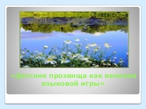 Презентация к реферату Детские прозвища как явления языковой игры