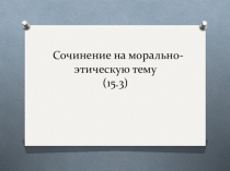 Презентация Сочинение на морально-этическую тему в рамках ОГЭ