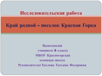Детская презентация Исследовательская работа Край родной - поселок Красная Горка(4 класс)
