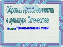 Презентация к ОРКСЭ Образцы нравственности в культуре Отечества