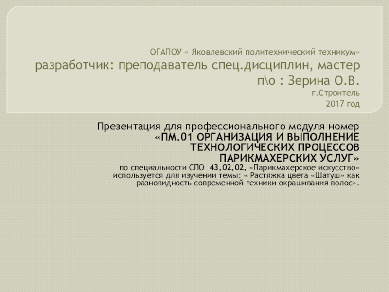 Презентация на тему ОГАПОУ « Яковлевский политехнический техникум» разработчик: преподаватель спец.дисциплин, ОГАПОУ « Яковлевский политехнический техникум» разработчик: преподаватель спец.дисциплин, мастер п\о : Зерина О.В. г.Строитель 2017 год