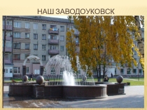 Презентация по краеведению на тему Заводоуковск - моя малая Родина.