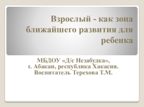 Взрослый, как зона ближайшего развития для ребенка.