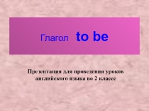 Презентация по английскому языку по теме глагол TO BE