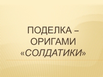 Презентация Поделка оригами Солдатики