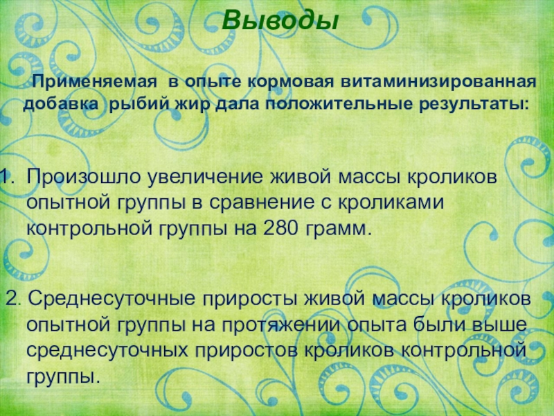 Влияние добавки рыбьего жира в рацион кроликов породы Белый великан на их откормочные качества Произошло увеличение живой массы кроликов опытной группы в сравнение с кроликами Произошло увеличение живой массы кроликов опытной группы в сравнение с кроликами контрольной группы на 280 грамм.2. Среднесуточные