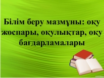 Білім беру мазмұны: оқу жоспары, оқулықтар, оқу бағдарламалары
