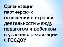 Организация партнерских отношений в игровой деятельности между педагогом и ребенком в условиях реализации ФГОС ДОУ