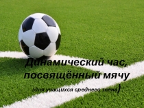 Презентация по физической культуре на тему Динамический час, посвященный мячу
