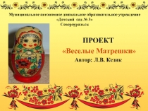 Презентация проекта №Веселая Матрешка Воспитание интереса к истории России, народному творчеству на примере русской национальной игрушки - Матрешки