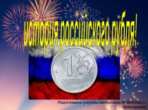 Презентация для классного часа на тему Исторя российского рубля (8 класс)