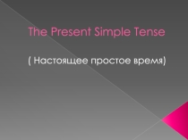 Презентация по английскому языку The Present Simple Tense
