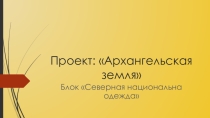 Презентация: Архангельская земля. Северная национальная одежда.