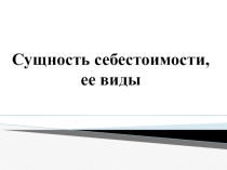 Презентация по Экономике организации Себестоимость. Издержки