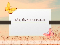 Презентация для классного часа Да, были люди...