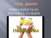 ПРЕЗЕНТАЦИЯ ГЕНИАЛЬНОСТЬ НА КОНЧИКАХ ПАЛЬЦЕВ