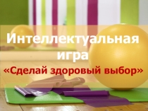 Презентация к внеклассному мероприятию Сделай здоровый выбор