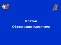 Презентация к уроку: Платон. Обоснование идеализма