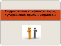 Презентация Подростковые конфликты: виды, пути решения, приемы и примеры