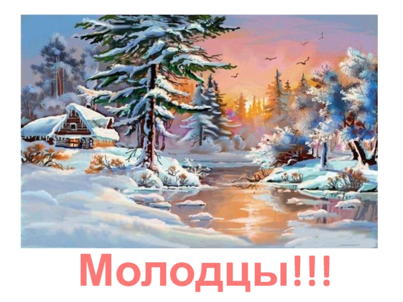 Интегрированный урок русского языка (литература, музыка, окружающий мир) во 2-3 классе на тему: Правописание слов с непроизносимыми согласными. Заглавная буква в географических названиях. Зима в природе, музыке и литературе Молодцы!!! Молодцы!!!