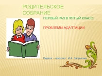 РОДИТЕЛЬСКОЕ СОБРАНИЕ ПЕРВЫЙ РАЗ В ПЯТЫЙ КЛАСС: ПРОБЛЕМЫ АДАПТАЦИИ