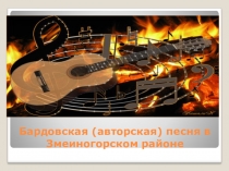 ПРЕЗЕНТАЦИЯ на тему : Бардовская (авторская) песня в Змеиногорском районе