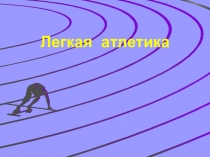 Презентация по физической культуре на тему Легкая Атлетика.