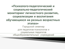 Психолого-педагогический и социально-педагогический мониторинг личностного развития, социализации и воспитания обучающихся на разных возрастных этапах