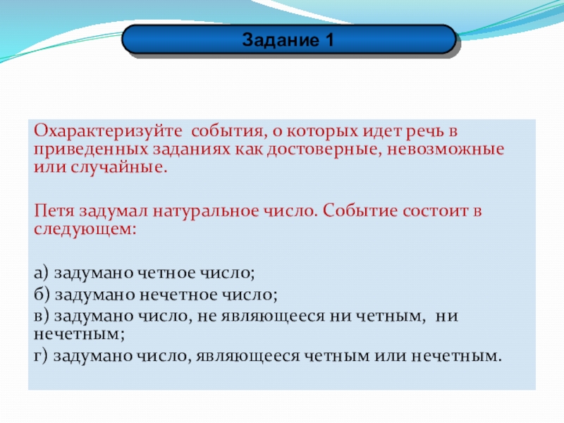 Презентация к уроку Классическое определение вероятности Охарактеризуйте события, о которых идет речь в приведенных заданиях как достоверные, Охарактеризуйте события, о которых идет речь в приведенных заданиях как достоверные, невозможные или случайные.Петя задумал натуральное число.