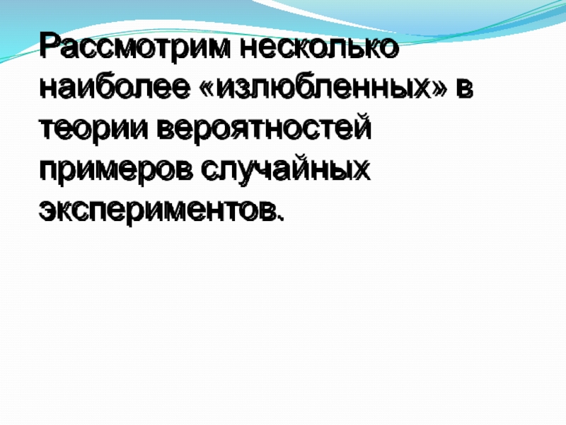 Презентация к уроку Классическое определение вероятности Рассмотрим несколько наиболее «излюбленных» в теории вероятностей примеров случайных экспериментов. Рассмотрим несколько наиболее «излюбленных» в теории вероятностей примеров случайных экспериментов.